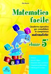 Matematica facile. Quaderno operativo per consolidare le competenze matematiche con attività per il ripasso estivo. Per la 5ª classe elementare