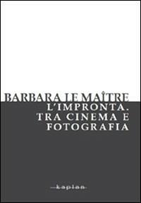 L' impronta. Tra cinema e fotografia - Barbara La Maitre - Libro Kaplan 2010, Bonjour Cinéma | Libraccio.it