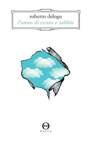 L'anno di vento e sabbia - Roberto Delogu - Libro Hacca 2013 | Libraccio.it