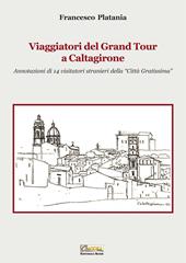 Viaggiatori del grand tour a Caltagirone. Annotazioni di 14 visitatori stranieri della «città gratissima»