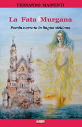 La fata Murgana. Poesia narrata in lingua siciliana