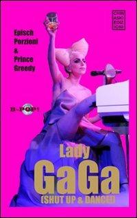 Lady Gaga. Shut up & dance - Epìsch Porzioni, Greedy Prince - Libro Chinaski Edizioni 2010, B-pop | Libraccio.it