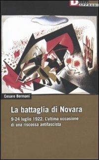 La battaglia di Novara. 9-24 luglio 1922. L'ultima occasione di una riscossa antifascista - Cesare Bermani - Libro DeriveApprodi 2009, DeriveApprodi | Libraccio.it