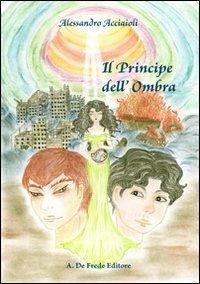 Il principe dell'ombra - Alessandro Acciaioli - Libro De Frede 2013 | Libraccio.it