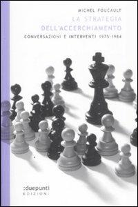 La strategia dell'accerchiamento. Conversazioni e interventi (1975-1984) - Michel Foucault - Libro :duepunti edizioni 2009, Terrain vaugue | Libraccio.it