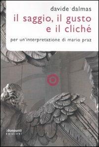 Il Saggio, il gusto e il cliché. Per un'interpretazione di Mario Praz - Davide Dalmas - Libro :duepunti edizioni 2012, Posizioni | Libraccio.it