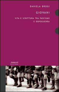 Giovani. Vita e scrittura tra fascismo e dopoguerra - Daniela Brogi - Libro :duepunti edizioni 2013, Dossier | Libraccio.it