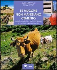 Le mucche non mangiano cemento. Viaggio tra gli ultimi pastori di Valsusa e l'avanzata del calcestruzzo - Luca Mercalli, Chiara Sasso - Libro SMS 2004 | Libraccio.it