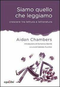 Siamo quello che leggiamo. Crescere tra lettura e letteratura - Aidan Chambers - Libro Equilibri Editrice 2014, Strappi | Libraccio.it