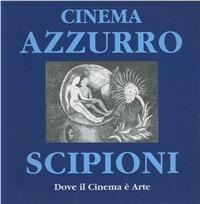Cinema Azzurro Scipioni. Dove il cinema è arte - Silvano Agosti - Libro L'Immagine Edizioni 2003 | Libraccio.it