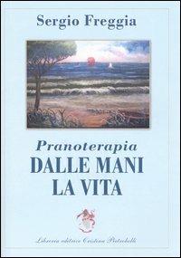 Pranoterapia. Dalle mani la vita - Sergio Freggia - Libro Pietrobelli 2004 | Libraccio.it