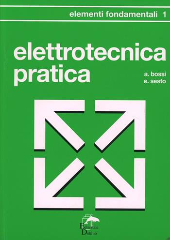 Elettrotecnica pratica. Elementi fondamentali - Antonio Bossi, Ezio Sesto - Libro Editoriale Delfino 2004 | Libraccio.it