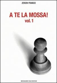 A te la mossa. Vol. 1 - Franco O. Zenon - Libro Messaggerie Scacchistiche 2008 | Libraccio.it