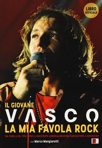 Il giovane Vasco. La mia favola rock. Da zero a 30: 1952-1983. Il racconto adrenalinico da cantautore a rockstar - Vasco Rossi, Marco Mangiarotti - Libro Poligrafici Editoriale 2017 | Libraccio.it