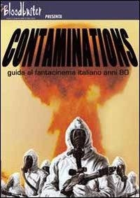 Contaminations. Guida al fantacinema italiano anni '80 - Daniele Magni - Libro Bloodbuster 2007 | Libraccio.it