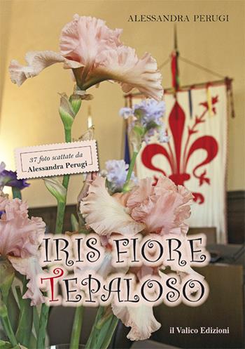 Iris Fiore Tepaloso. 37 foto scattate da Alessandra Perugi - Alessandra Perugi - Libro Il Valico 2016, Il silenzio | Libraccio.it