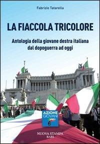 La fiaccola tricolore. Antologia della giovane destra italiana dal dopoguerra ad oggi - Fabrizio Tatarella - Libro Nuova Stampa (Bari) 2008 | Libraccio.it