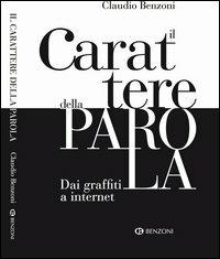 Il carattere della parola. Dai graffiti a internet - Claudio Benzoni - Libro Benzoni 2014 | Libraccio.it