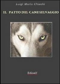 Il patto del cane selvaggio - Luigi M. Chiechi - Libro Ediself 2011 | Libraccio.it