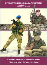 Il V battaglione paracadutisti. Dal 1977 a oggi - Andrea Lopreaito, Alessandro Betrò - Libro Zetacidue 2013 | Libraccio.it