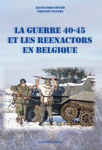 La guerre 40-45 et le Reenactors en Belgique - Alessandro Betrò, Virginie Villers - Libro Zetacidue 2015 | Libraccio.it