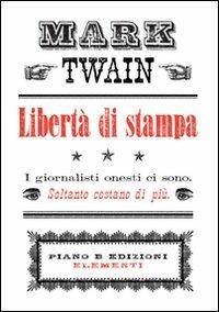 Libertà di stampa - Mark Twain - Libro Piano B 2010, Elementi | Libraccio.it