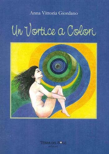 Un vortice a colori - A. Vittoria Giordano - Libro Terra del Sole 2013 | Libraccio.it