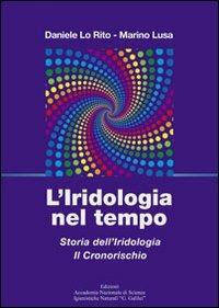 L' iridologia nel tempo. Storia dell'iridologia. Il cronorischio - Daniele Lo Rito, Marino Lusa - Libro Accademia Naz. G. Galilei 2008 | Libraccio.it