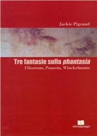 Tre fantasie sulla Phantasía. Filostrato, Poussin, Winckelmann - Jackie Pigeaud - Libro Edizioni di Passaggio 2010, Le flaneur | Libraccio.it