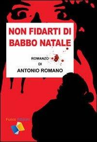 Non fidarti di Babbo Natale - Antonio Romano - Libro Fuoco Edizioni 2008, Nero di seppia | Libraccio.it