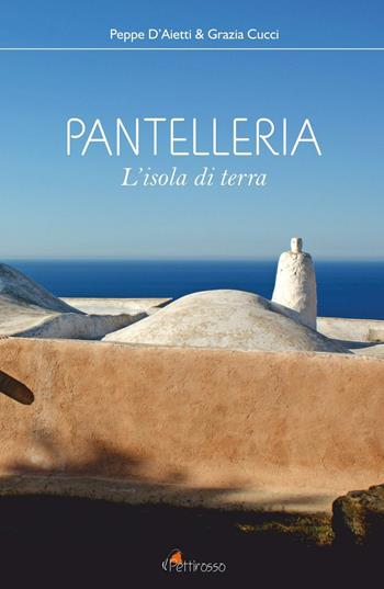Pantelleria. L'isola di terra - D'Aietti Peppe, Cucci Grazia - Libro Il Pettirosso (Trapani) 2015 | Libraccio.it
