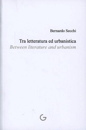 Tra letteratura e urbanistica-Between literature and urbanism. Ediz. multilingue - Bernardo Secchi - Libro Giavedoni 2011 | Libraccio.it