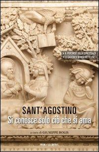 Sant' Agostino. Si conosce solo ciò che si ama - Agostino (sant') - Libro Piccola Casa Editrice 2012 | Libraccio.it