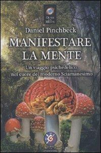 Manifestare la mente. Un viaggio psichedelico nel cuore del moderno sciamanesimo - Daniel Pinchbeck - Libro Libri per Evolvere 2012 | Libraccio.it