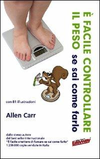 È facile controllare il peso se sai come farlo - Allen Carr - Libro EWI Editrice 2011 | Libraccio.it