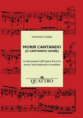 Morir cantando (o cantando gioire). Le fascinazioni dell'opera lirica fra storia, fonti letterarie e aneddoti