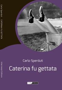 Caterina fu gettata - Carlo Sperduti - Libro Intermezzi Editore 2011 | Libraccio.it