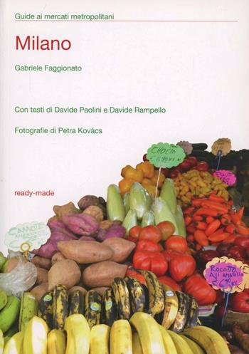Milano e i suoi mercati. La cucina del territorio - Gabriele Faggionato, Davide Paolini, Davide Rampello - Libro Ready-Made 2012 | Libraccio.it
