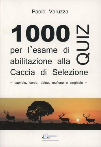 Mille quiz per l'esame di abilitazione alla caccia di selezione. Capriolo, muflone, daino, cervo e cinghiale - Paolo Varuzza - Libro Geographica 2010 | Libraccio.it