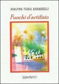 Fuochi d'artifizio - Adalpina Fabra Bignardelli - Libro Il Bandolo 2010, Fuochi. Collana di testi letterari | Libraccio.it