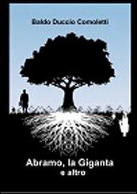 Abramo, la Giganta e altro - Baldo Comoletti - Libro Comoletti Baldo 2013 | Libraccio.it