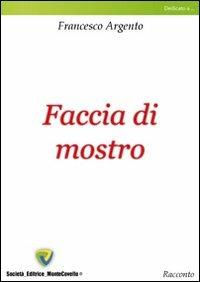 Faccia di mostro - Francesco Argento - Libro Montecovello 2010 | Libraccio.it