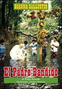 El padre bandido. Di Playa Grande, Guatemale, centro America - Gianna Sallustio - Libro Munari 2010 | Libraccio.it