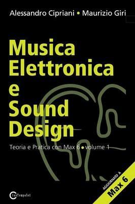 Musica elettronica e sound design. Vol. 1: Teoria e pratica con Max e MSP. - Alessandro Cipriani, Maurizio Giri - Libro ConTempoNet 2013 | Libraccio.it
