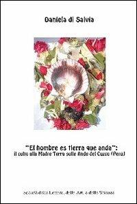 «El hombre es tierra que anda». Il culto alla madre terra sulle Ande del Cuzco (Perù) - Daniela Salvia - Libro Società Lettere, Arti, Scienze 2011 | Libraccio.it