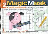 MagicMask. Ediz. a colori. Ediz. a spirale. Vol. 2: Cerchi, semicerchi e altre figure geometriche-Circles, semi-circles and other geometrical shapes