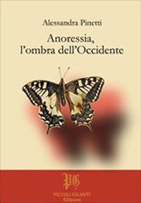 Anoressia, l'ombra dell'Occidente - Alessandra Pinetti - Libro Piccoli Giganti Edizioni 2011 | Libraccio.it