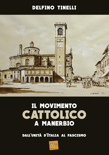 Il movimento cattolico a Manerbio. Dall'Unità d'Italia al fascismo - Delfino Tinelli - Libro Edizioni La Pianura 2016 | Libraccio.it