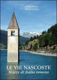 Le vie nascoste. Tracce di Italia remota - Antonio Mocciola - Libro Giammarino 2011 | Libraccio.it
