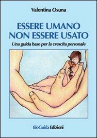 Essere umano non essere usato - Valentina Osuna - Libro BioGuida 2011 | Libraccio.it